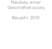 Neubau einer Geschäftshauses Baujahr 2010 