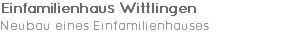 Einfamilienhaus Wittlingen Neubau eines Einfamilienhauses