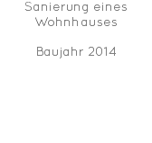 Sanierung eines Wohnhauses Baujahr 2014 