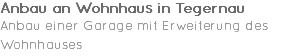 Anbau an Wohnhaus in Tegernau Anbau einer Garage mit Erweiterung des Wohnhauses