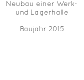 Neubau einer Werk- und Lagerhalle Baujahr 2015 