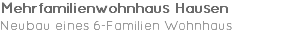 Mehrfamilienwohnhaus Hausen Neubau eines 6-Familien Wohnhaus