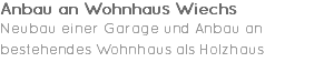 Anbau an Wohnhaus Wiechs Neubau einer Garage und Anbau an bestehendes Wohnhaus als Holzhaus 