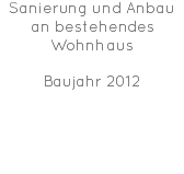 Sanierung und Anbau an bestehendes Wohnhaus Baujahr 2012 