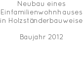 Neubau eines Einfamilienwohnhauses in Holzständerbauweise Baujahr 2012 