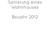 Sanierung eines Wohnhauses Baujahr 2012 
