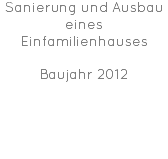 Sanierung und Ausbau eines Einfamilienhauses Baujahr 2012 