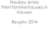 Neubau eines Mehrfamilienhauses in Hausen Baujahr 2014 