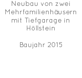 Neubau von zwei Mehrfamilienhäusern mit Tiefgarage in Höllstein Baujahr 2015 