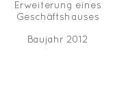 Erweiterung eines Geschäftshauses Baujahr 2012 