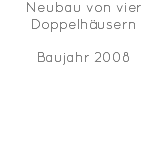 Neubau von vier Doppelhäusern Baujahr 2008 
