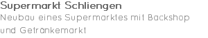 Supermarkt Schliengen Neubau eines Supermarktes mit Backshop und Getränkemarkt